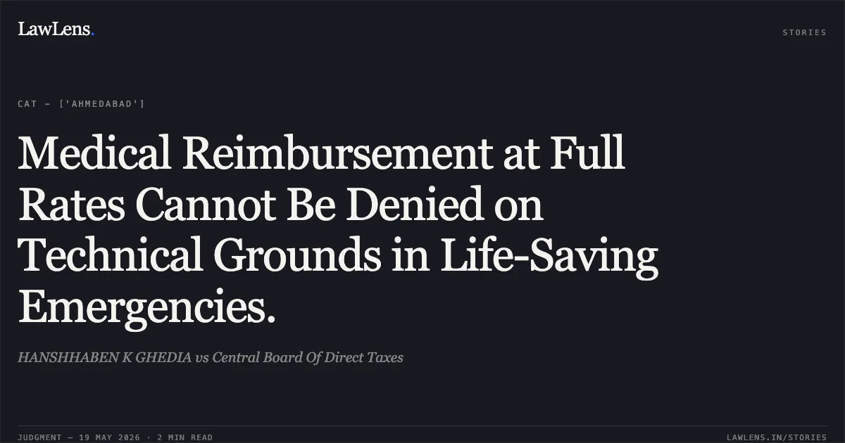 Medical Reimbursement at Full Rates Cannot Be Denied on Technical Grounds in Life-Saving Emergencies.. HANSHHABEN K GHEDIA vs Central Board Of Direct Taxes. Central Administrative Tribunal. LawLens