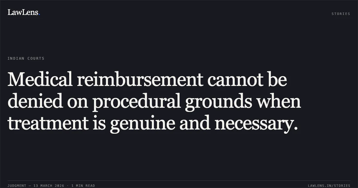 Medical reimbursement cannot be denied on procedural grounds when treatment is genuine and necessary.. Bhushan Prasad Sinha vs. The Union of India, O.A. No. 050/00122/2019. Central Administrative Tribunal. LawLens