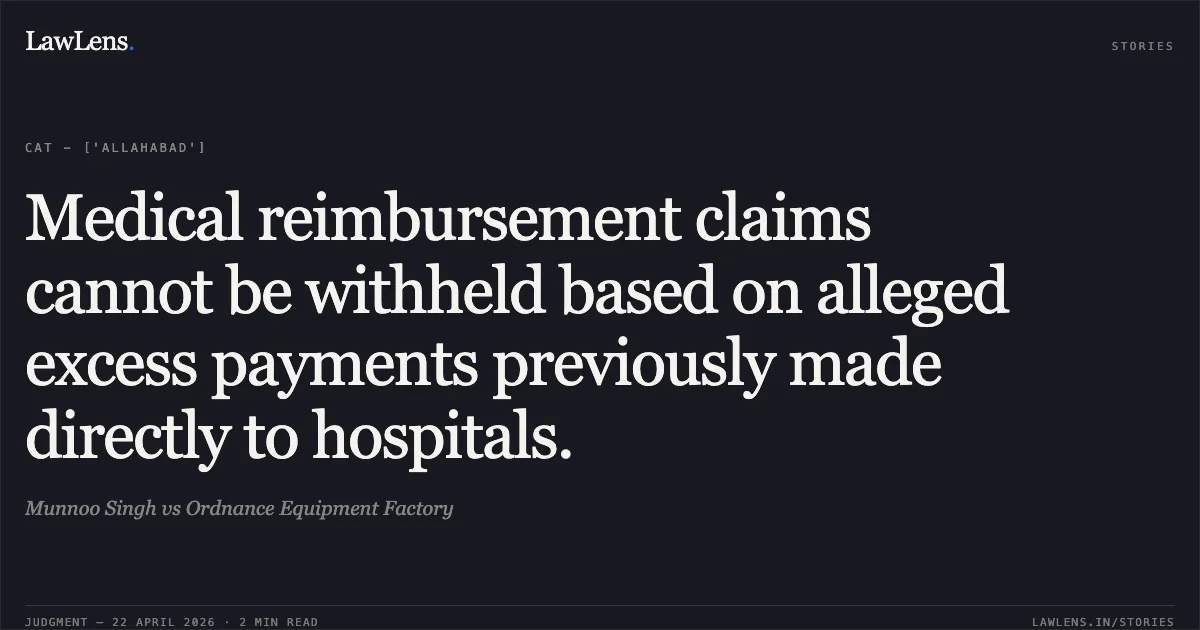 Medical reimbursement claims cannot be withheld based on alleged excess payments previously made directly to hospitals.. Munnoo Singh vs Ordnance Equipment Factory. Central Administrative Tribunal. LawLens