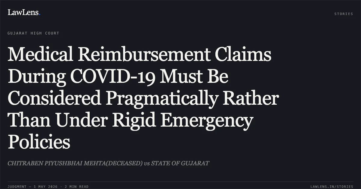 Medical Reimbursement Claims During COVID-19 Must Be Considered Pragmatically Rather Than Under Rigid Emergency Policies. CHITRABEN PIYUSHBHAI MEHTA(DECEASED) vs STATE OF GUJARAT. Gujarat High Court. LawLens