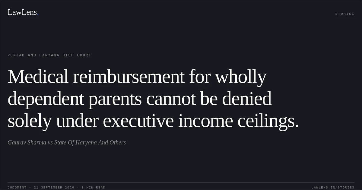 Medical reimbursement for wholly dependent parents cannot be denied solely under executive income ceilings.. Gaurav Sharma vs State Of Haryana And Others. Punjab and Haryana High Court. LawLens