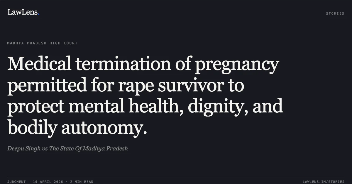 Medical termination of pregnancy permitted for rape survivor to protect mental health, dignity, and bodily autonomy.. Deepu Singh vs The State Of Madhya Pradesh. Madhya Pradesh High Court. LawLens