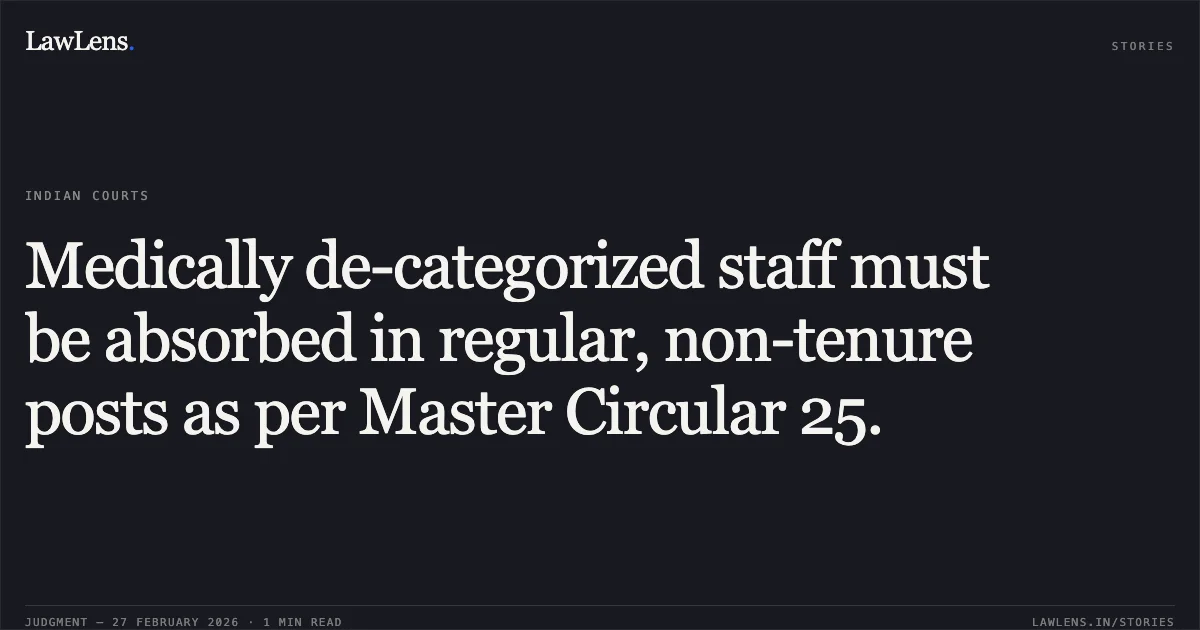 Medically de-categorized staff must be absorbed in regular, non-tenure posts as per Master Circular 25.. Hari Ram Meena v. Union of India [Original Application No. 549/2025]. Central Administrative Tribunal. LawLens