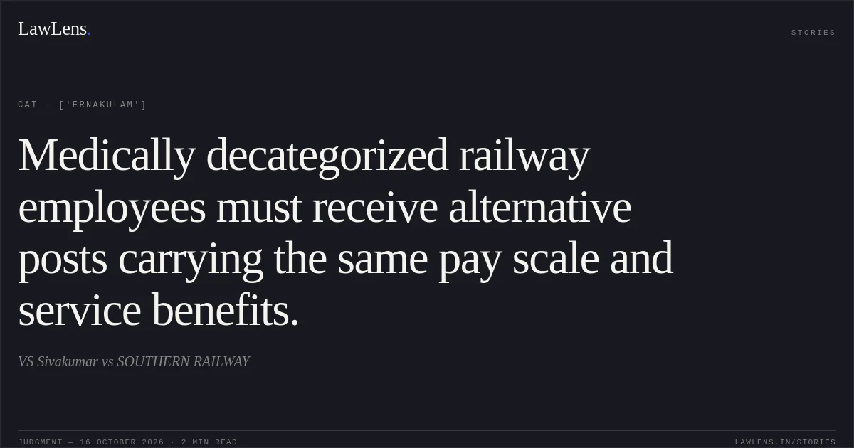 Medically decategorized railway employees must receive alternative posts carrying the same pay scale and service benefits.. VS Sivakumar vs SOUTHERN RAILWAY. CAT - ['Ernakulam']. LawLens
