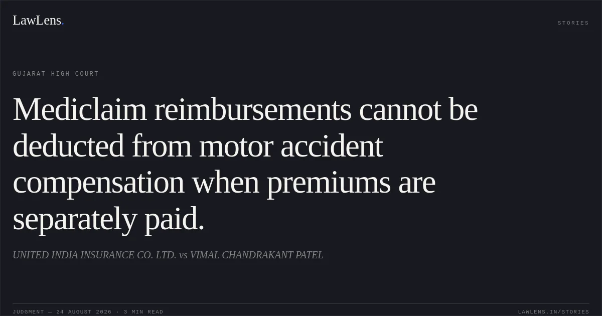 Mediclaim reimbursements cannot be deducted from motor accident compensation when premiums are separately paid.. UNITED INDIA INSURANCE CO. LTD. vs VIMAL CHANDRAKANT PATEL. Gujarat High Court. LawLens