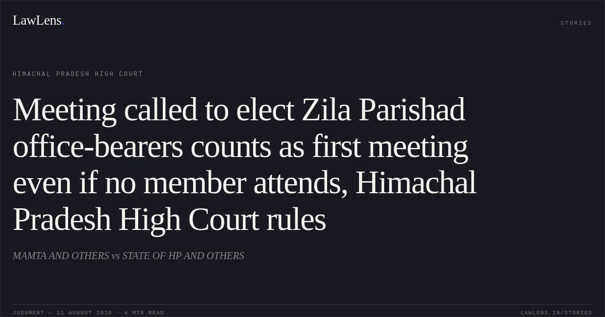 Meeting called to elect Zila Parishad office-bearers counts as first meeting even if no member attends, Himachal Pradesh High Court rules. MAMTA AND OTHERS vs STATE OF HP AND OTHERS. Himachal Pradesh High Court. LawLens