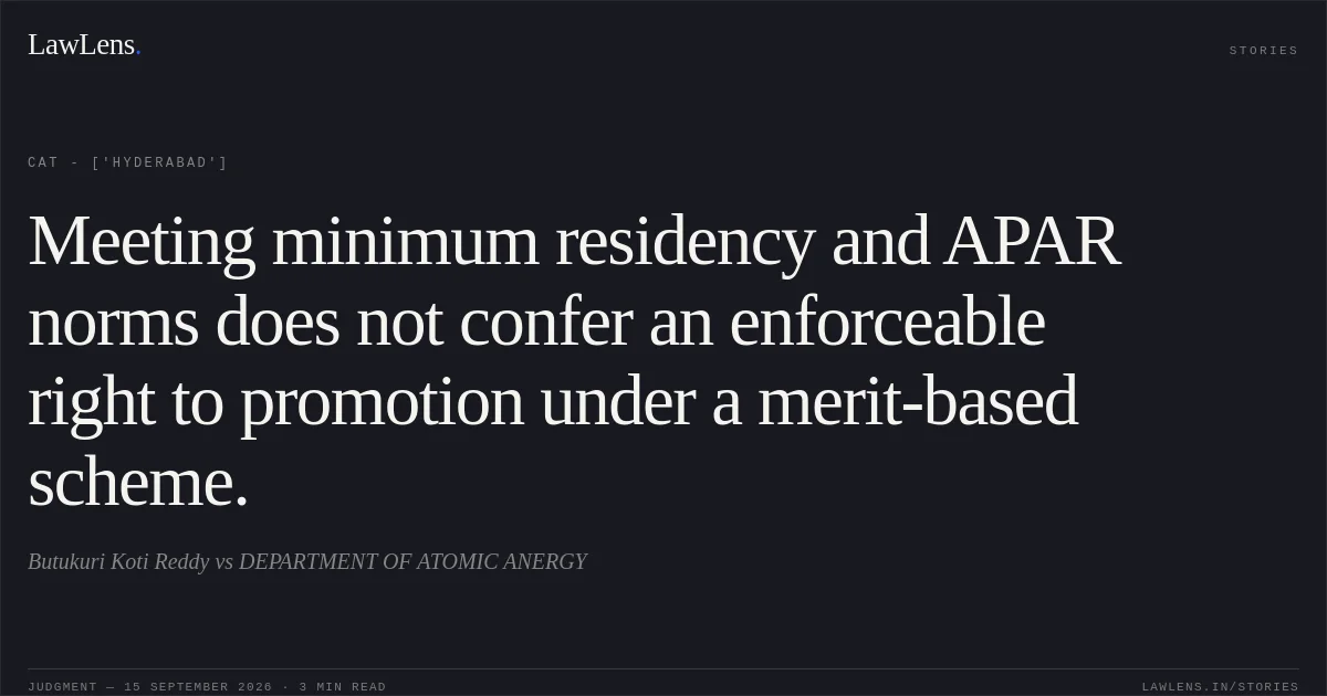Meeting minimum residency and APAR norms does not confer an enforceable right to promotion under a merit-based scheme.. Butukuri Koti Reddy vs DEPARTMENT OF ATOMIC ANERGY. CAT - ['Hyderabad']. LawLens