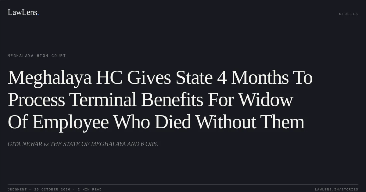 Meghalaya HC Gives State 4 Months To Process Terminal Benefits For Widow Of Employee Who Died Without Them. GITA NEWAR vs THE STATE OF MEGHALAYA AND 6 ORS.. Meghalaya High Court. LawLens