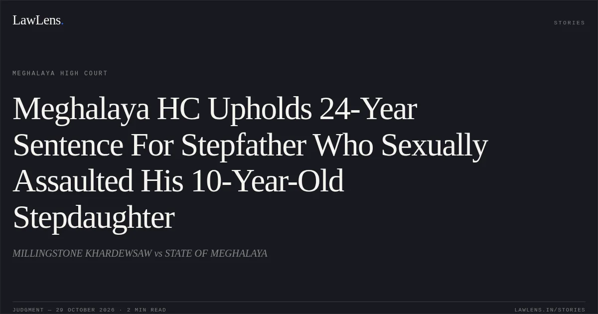 Meghalaya HC Upholds 24-Year Sentence For Stepfather Who Sexually Assaulted His 10-Year-Old Stepdaughter. MILLINGSTONE KHARDEWSAW vs STATE OF MEGHALAYA. Meghalaya High Court. LawLens