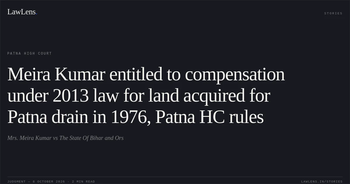 Meira Kumar entitled to compensation under 2013 law for land acquired for Patna drain in 1976, Patna HC rules. Mrs. Meira Kumar vs The State Of Bihar and Ors. Patna High Court. LawLens