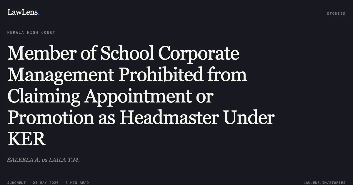 Member of School Corporate Management Prohibited from Claiming Appointment or Promotion as Headmaster Under KER. SALEELA A. vs LAILA T.M.. Kerala High Court. LawLens