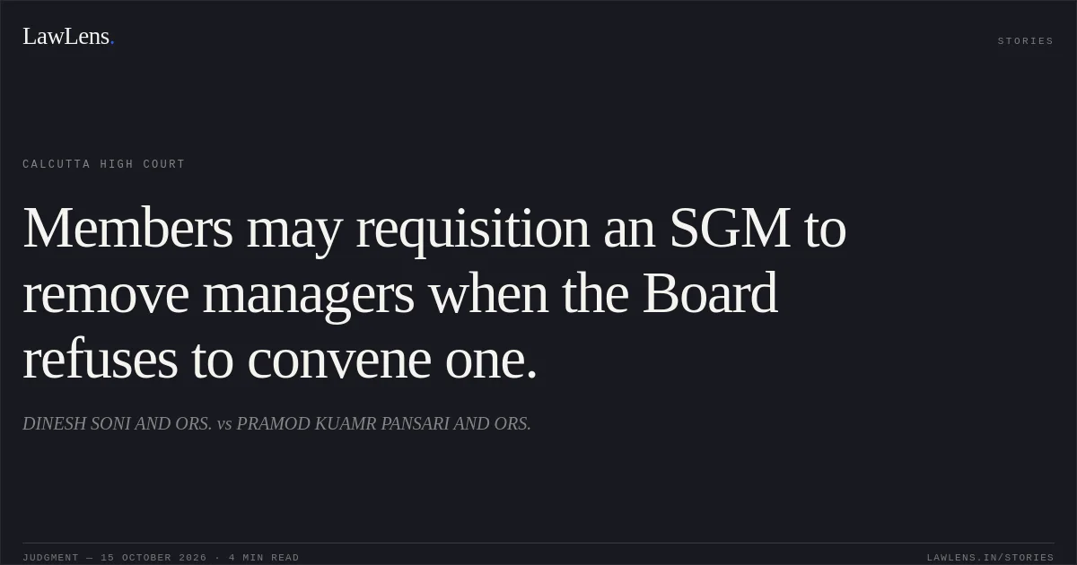 Members may requisition an SGM to remove managers when the Board refuses to convene one.. DINESH SONI AND ORS. vs PRAMOD KUAMR PANSARI AND ORS.. Calcutta High Court. LawLens