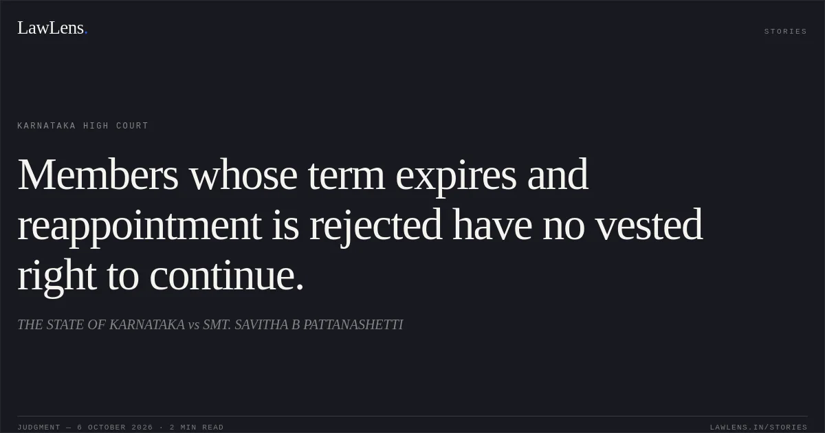 Members whose term expires and reappointment is rejected have no vested right to continue.. THE STATE OF KARNATAKA vs SMT. SAVITHA B PATTANASHETTI. Karnataka High Court. LawLens