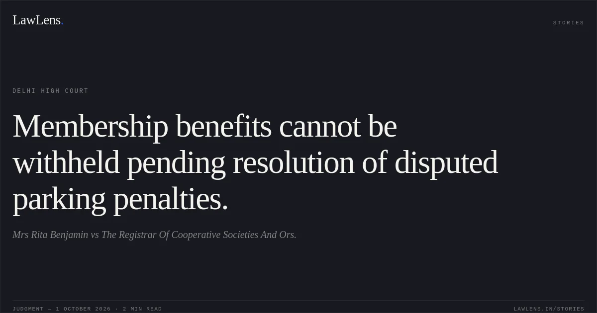Membership benefits cannot be withheld pending resolution of disputed parking penalties.. Mrs Rita Benjamin vs The Registrar Of Cooperative Societies And Ors.. Delhi High Court. LawLens