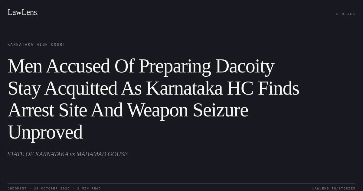 Men Accused Of Preparing Dacoity Stay Acquitted As Karnataka HC Finds Arrest Site And Weapon Seizure Unproved. STATE OF KARNATAKA vs MAHAMAD GOUSE. Karnataka High Court. LawLens