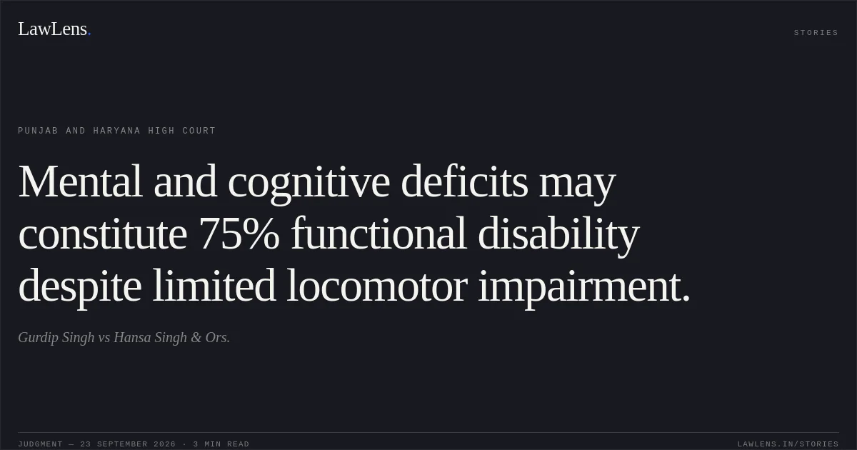 Mental and cognitive deficits may constitute 75% functional disability despite limited locomotor impairment.. Gurdip Singh vs Hansa Singh & Ors.. Punjab and Haryana High Court. LawLens
