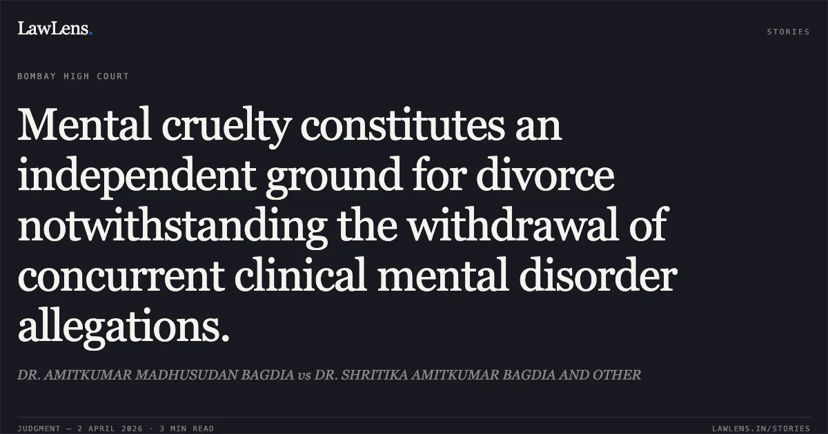 Mental cruelty constitutes an independent ground for divorce notwithstanding the withdrawal of concurrent clinical mental disorder allegations.. DR. AMITKUMAR MADHUSUDAN BAGDIA vs DR. SHRITIKA AMITKUMAR BAGDIA AND OTHER. Bombay High Court. LawLens