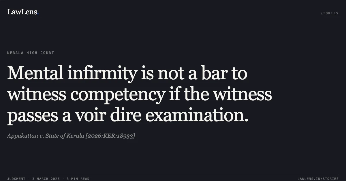 Mental infirmity is not a bar to witness competency if the witness passes a voir dire examination.. Appukuttan v. State of Kerala [2026:KER:18933]. Kerala High Court. LawLens