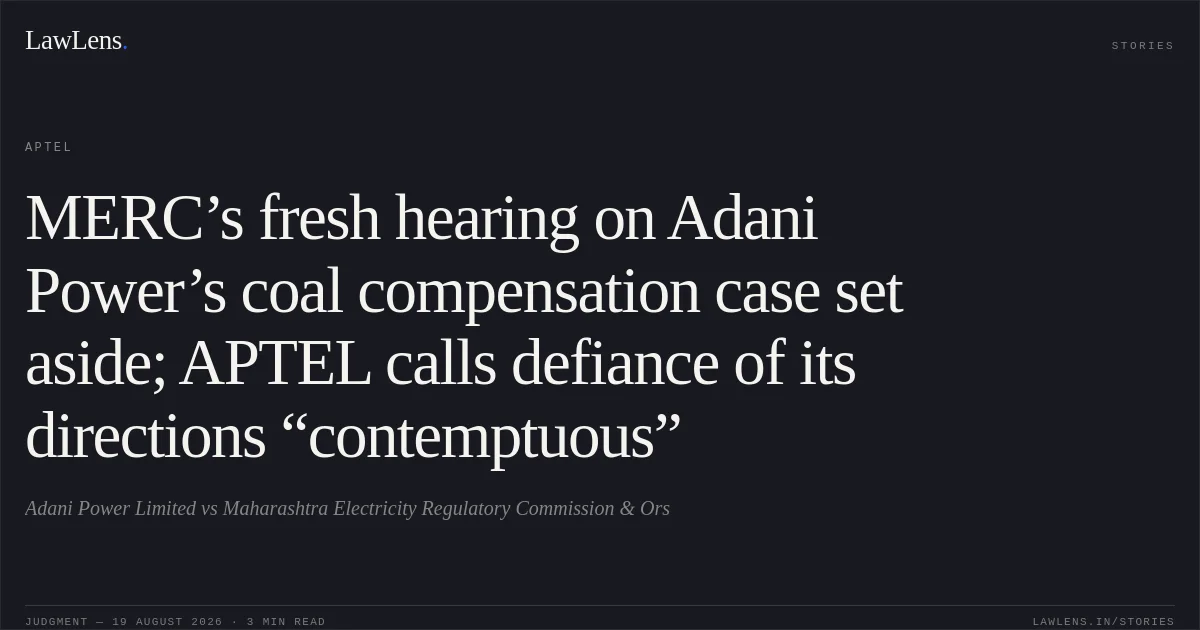MERC’s fresh hearing on Adani Power’s coal compensation case set aside; APTEL calls defiance of its directions “contemptuous”. Adani Power Limited vs Maharashtra Electricity Regulatory Commission & Ors. APTEL. LawLens