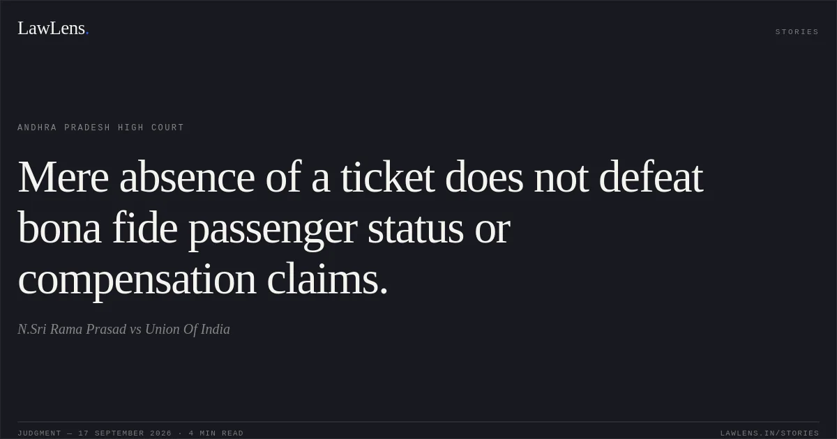 Mere absence of a ticket does not defeat bona fide passenger status or compensation claims.. N.Sri Rama Prasad vs Union Of India. Andhra Pradesh High Court. LawLens