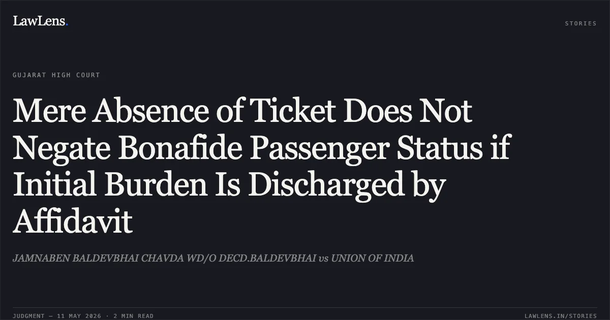 Mere Absence of Ticket Does Not Negate Bonafide Passenger Status if Initial Burden Is Discharged by Affidavit. JAMNABEN BALDEVBHAI CHAVDA WD/O DECD.BALDEVBHAI vs UNION OF INDIA. Gujarat High Court. LawLens