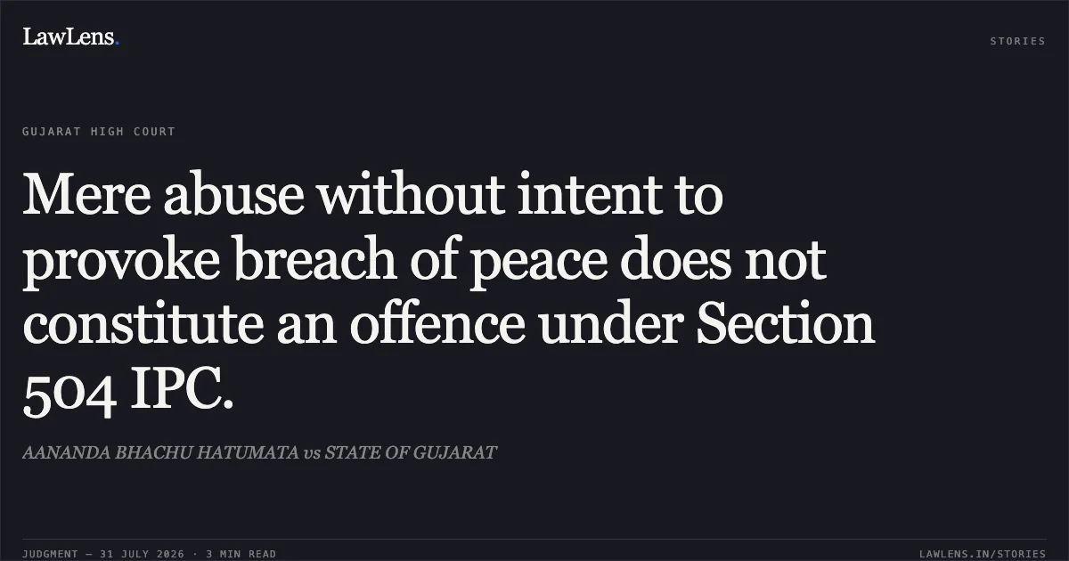 Mere abuse without intent to provoke breach of peace does not constitute an offence under Section 504 IPC.. AANANDA BHACHU HATUMATA vs STATE OF GUJARAT. Gujarat High Court. LawLens