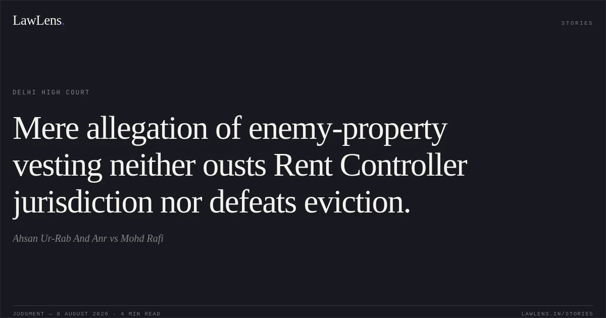 Mere allegation of enemy-property vesting neither ousts Rent Controller jurisdiction nor defeats eviction.. Ahsan Ur-Rab And Anr vs Mohd Rafi. Delhi High Court. LawLens