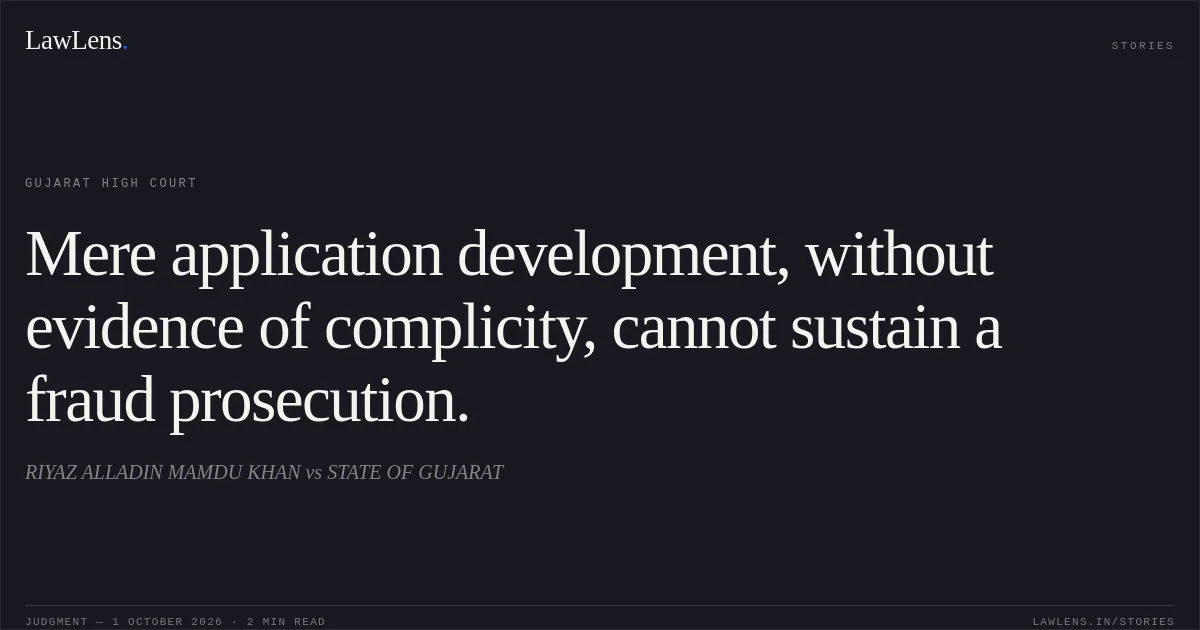 Mere application development, without evidence of complicity, cannot sustain a fraud prosecution.. RIYAZ ALLADIN MAMDU KHAN vs STATE OF GUJARAT. Gujarat High Court. LawLens