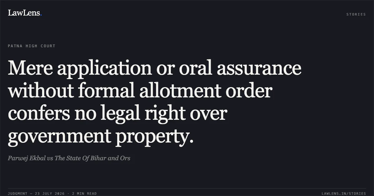 Mere application or oral assurance without formal allotment order confers no legal right over government property.. Parwej Ekbal vs The State Of Bihar and Ors. Patna High Court. LawLens