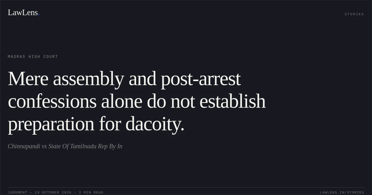 Mere assembly and post-arrest confessions alone do not establish preparation for dacoity.. Chinnapandi vs State Of Tamilnadu Rep By In. Madras High Court. LawLens
