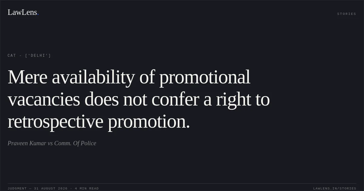 Mere availability of promotional vacancies does not confer a right to retrospective promotion.. Praveen Kumar vs Comm. Of Police. CAT - ['Delhi']. LawLens