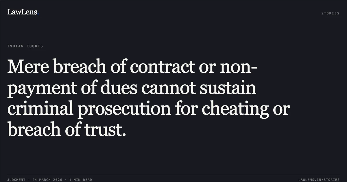Mere breach of contract or non-payment of dues cannot sustain criminal prosecution for cheating or breach of trust.. BASANT NARAYAN vs THE STATE OF JHARKHAND. Jharkhand High Court. LawLens