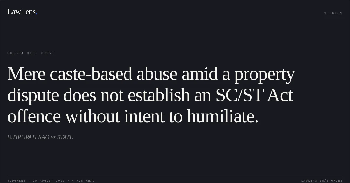 Mere caste-based abuse amid a property dispute does not establish an SC/ST Act offence without intent to humiliate.. B.TIRUPATI RAO vs STATE. Odisha High Court. LawLens