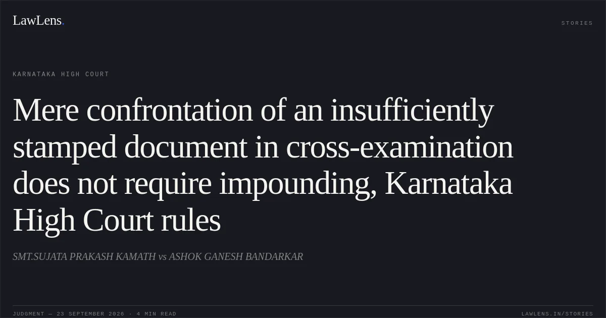 Mere confrontation of an insufficiently stamped document in cross-examination does not require impounding, Karnataka High Court rules. SMT.SUJATA PRAKASH KAMATH vs ASHOK GANESH BANDARKAR. Karnataka High Court. LawLens