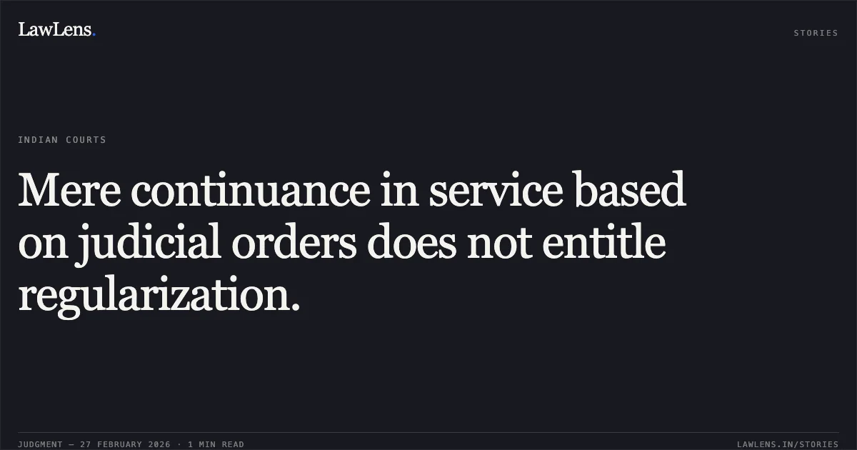 Mere continuance in service based on judicial orders does not entitle regularization.. Ramesh Kumar s/o Shri Mohan Lal v. Union of India and Buddhi Prakash Verma s/o Har Sahai Verma v. Union of India [OA No. 816/2016 and OA No. 817/2016]. Central Administrative Tribunal. LawLens