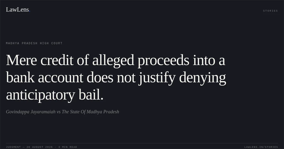 Mere credit of alleged proceeds into a bank account does not justify denying anticipatory bail.. Govindappa Jayaramaiah vs The State Of Madhya Pradesh. Madhya Pradesh High Court. LawLens