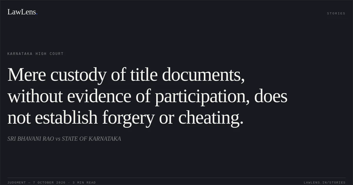 Mere custody of title documents, without evidence of participation, does not establish forgery or cheating.. SRI BHAVANI RAO vs STATE OF KARNATAKA. Karnataka High Court. LawLens