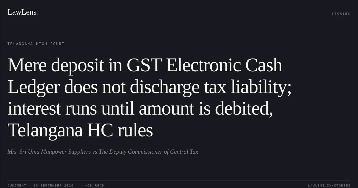 Mere deposit in GST Electronic Cash Ledger does not discharge tax liability; interest runs until amount is debited, Telangana HC rules. M/s.  Sri Uma Manpower Suppliers vs The Deputy Commissioner of Central Tax. Telangana High Court. LawLens