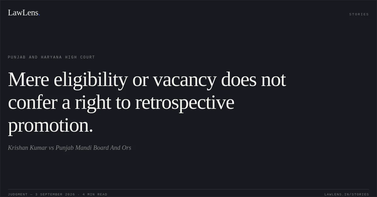 Mere eligibility or vacancy does not confer a right to retrospective promotion.. Krishan Kumar vs Punjab Mandi Board And Ors. Punjab and Haryana High Court. LawLens