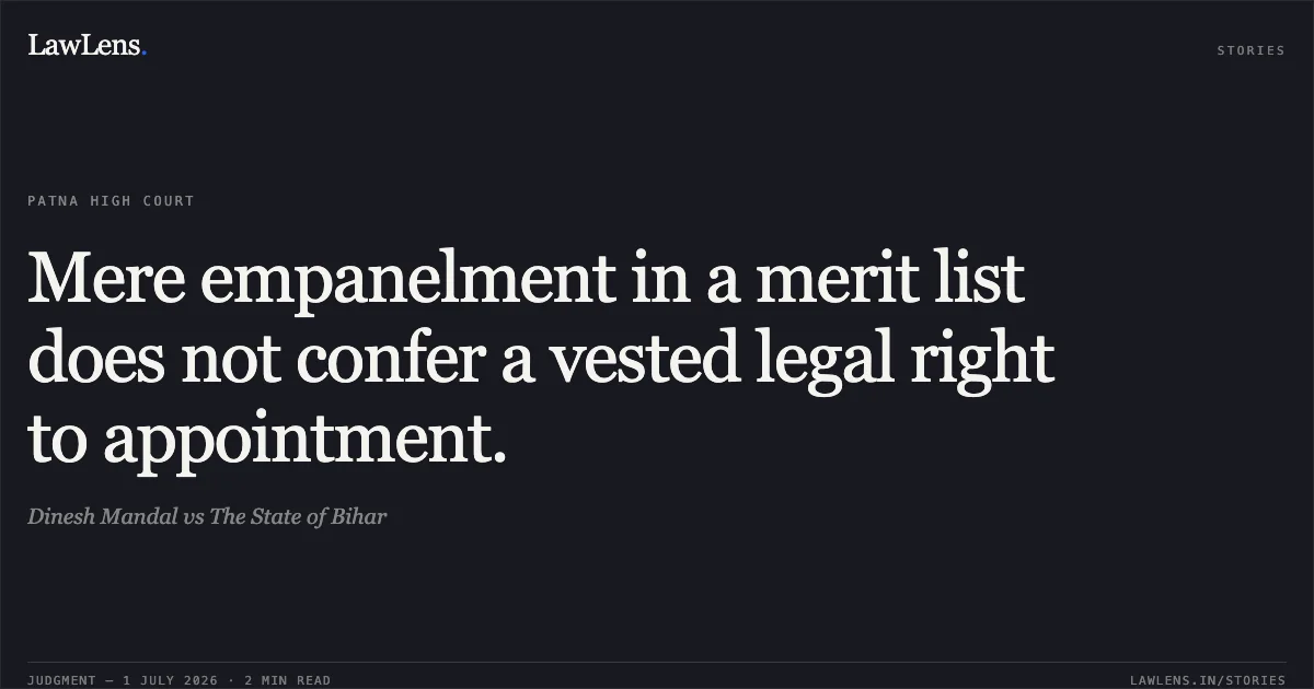 Mere empanelment in a merit list does not confer a vested legal right to appointment.. Dinesh Mandal vs The State of Bihar. Patna High Court. LawLens