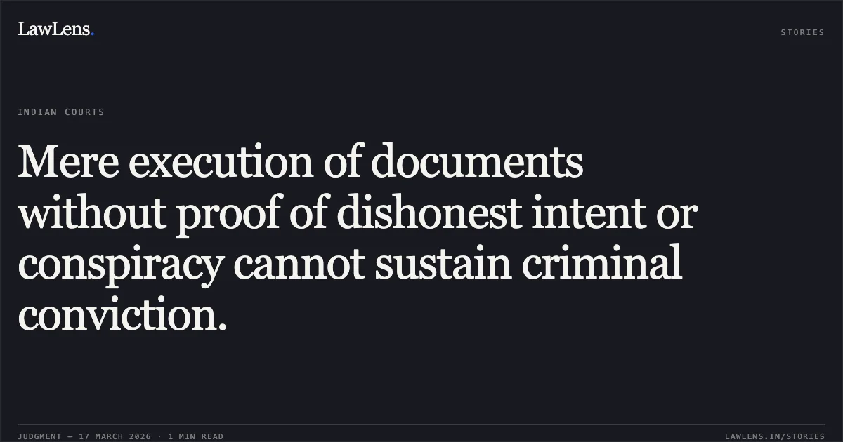 Mere execution of documents without proof of dishonest intent or conspiracy cannot sustain criminal conviction.. STATE OF CHHATTISGARH vs A.E. GABRIYAL. Chhattisgarh High Court. LawLens