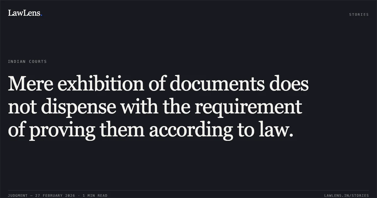 Mere exhibition of documents does not dispense with the requirement of proving them according to law.. Smt. Geeta Devi and Others v. Suneel Dixit and Others [Neutral Citation No. 2026:MPHC-GWL:7372]. Madhya Pradesh High Court. LawLens