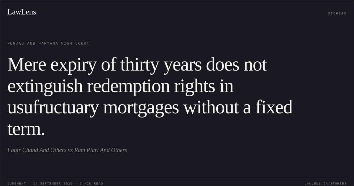 Mere expiry of thirty years does not extinguish redemption rights in usufructuary mortgages without a fixed term.. Faqir Chand And Others vs Ram Piari And Others. Punjab and Haryana High Court. LawLens