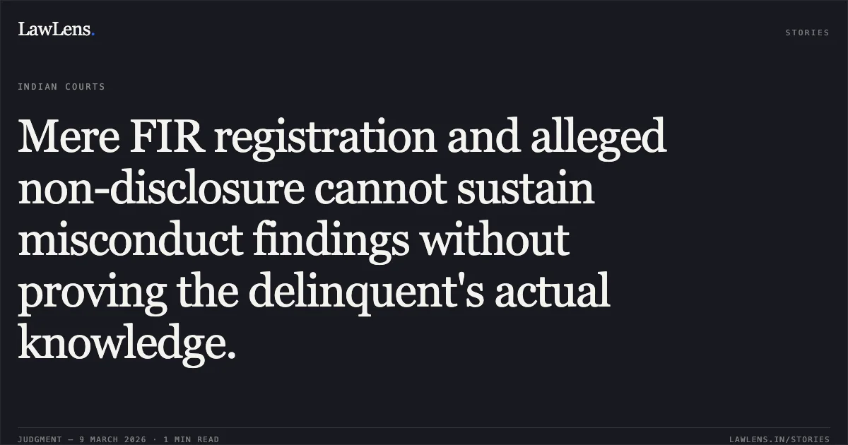 Mere FIR registration and alleged non-disclosure cannot sustain misconduct findings without proving the delinquent's actual knowledge.. Government of NCT of Delhi & Ors. v. Shri Ramesh Chander [W.P.(C) 2786/2026]. Delhi High Court. LawLens