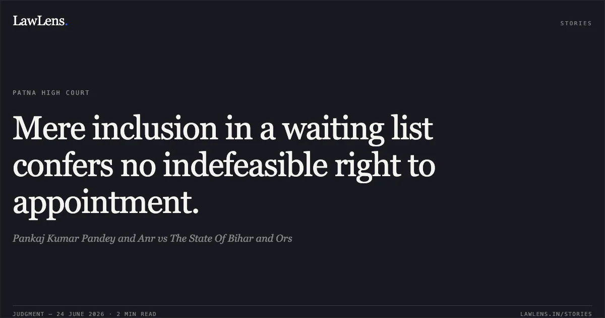 Mere inclusion in a waiting list confers no indefeasible right to appointment.. Pankaj Kumar Pandey and Anr vs The State Of Bihar and Ors. Patna High Court. LawLens