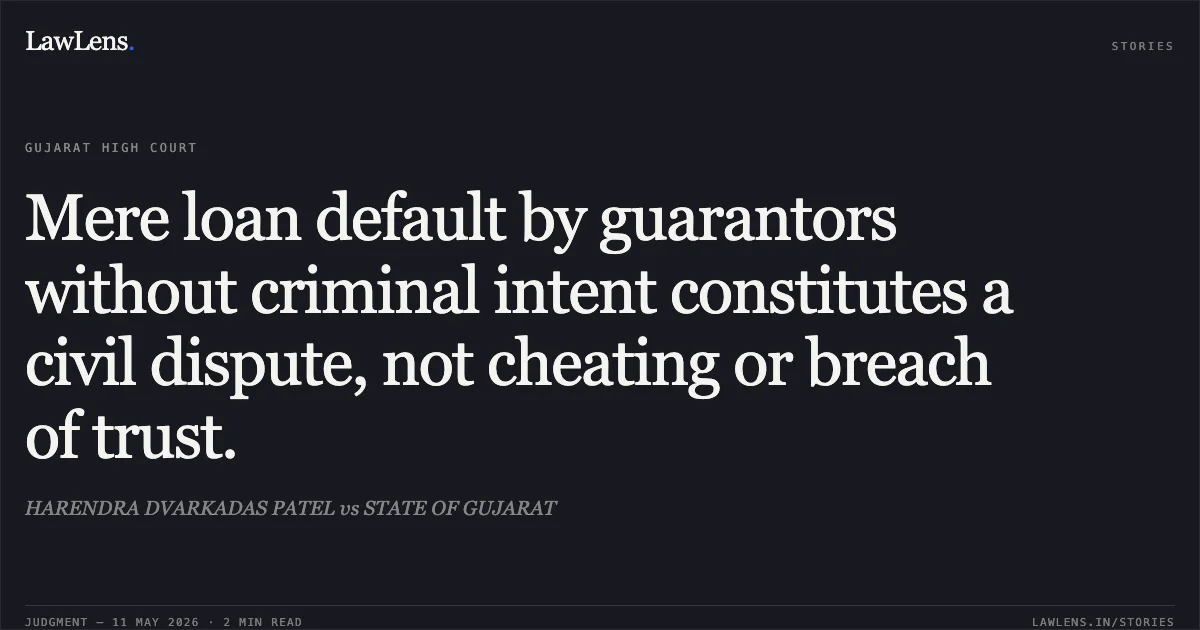 Mere loan default by guarantors without criminal intent constitutes a civil dispute, not cheating or breach of trust.. HARENDRA DVARKADAS PATEL vs STATE OF GUJARAT. Gujarat High Court. LawLens
