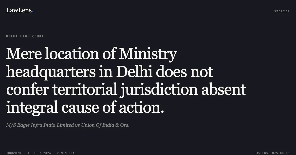 Mere location of Ministry headquarters in Delhi does not confer territorial jurisdiction absent integral cause of action.. M/S Eagle Infra India Limited vs Union Of India & Ors.. Delhi High Court. LawLens