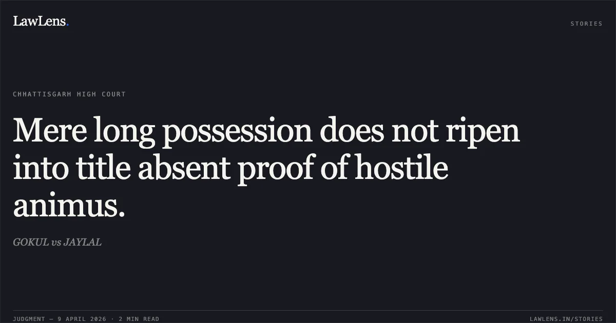 Mere long possession does not ripen into title absent proof of hostile animus.. GOKUL vs JAYLAL. Chhattisgarh High Court. LawLens
