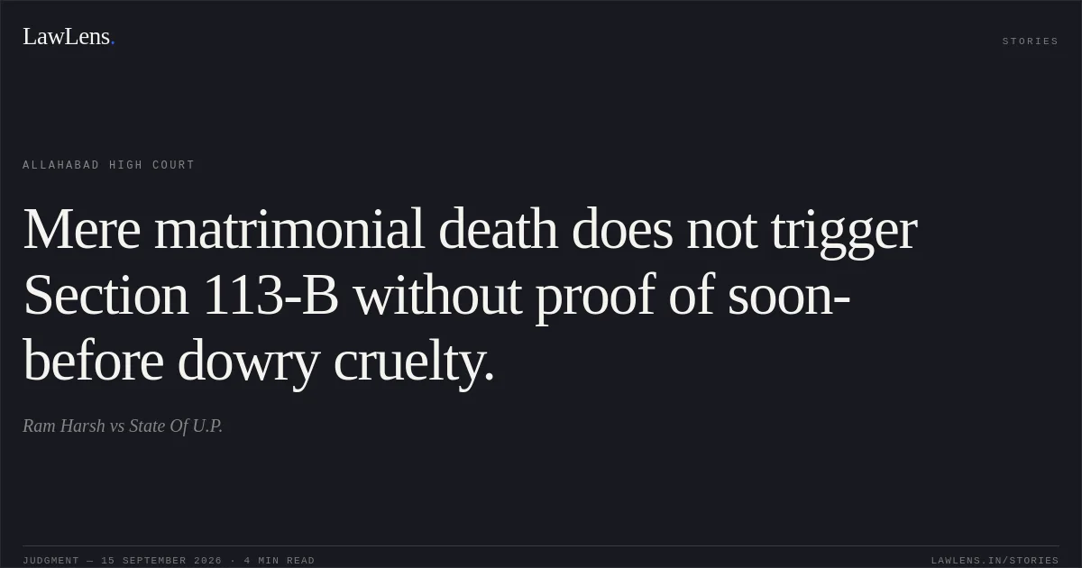 Mere matrimonial death does not trigger Section 113-B without proof of soon-before dowry cruelty.. Ram Harsh vs State Of U.P.. Allahabad High Court. LawLens