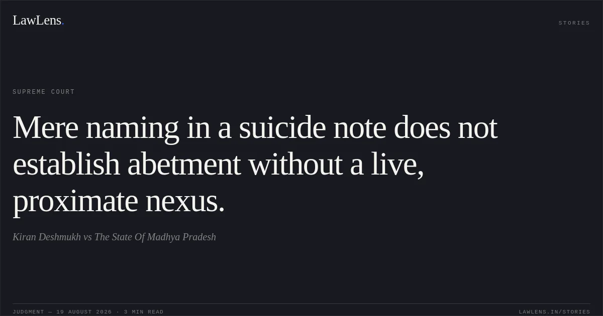 Mere naming in a suicide note does not establish abetment without a live, proximate nexus.. Kiran Deshmukh vs The State Of Madhya Pradesh. Supreme Court. LawLens